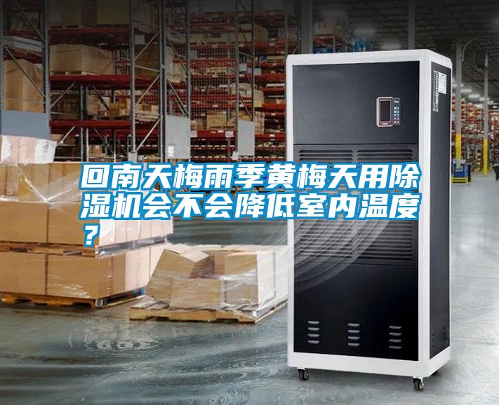 回南天梅雨季黃梅天用除濕機會不會降低室內溫度?