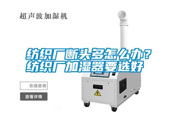 紡織廠斷頭多怎么辦？紡織廠加濕器要選好
