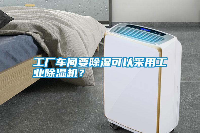 工廠車間要除濕可以采用工業除濕機？