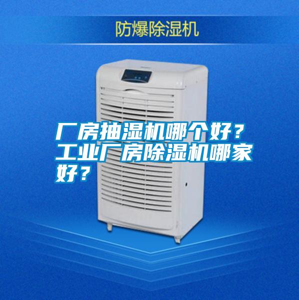 廠房抽濕機哪個好？工業廠房除濕機哪家好？