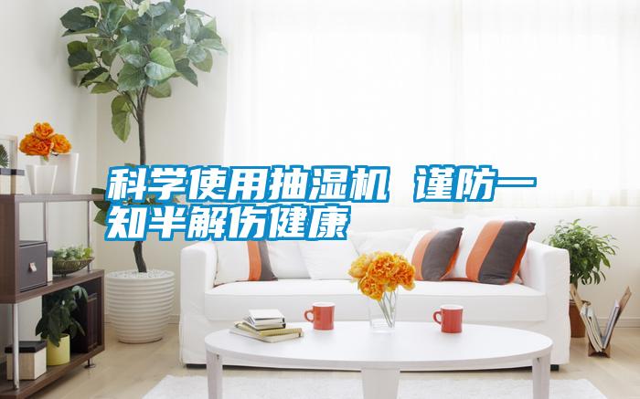 科學(xué)使用抽濕機 謹(jǐn)防一知半解傷健康