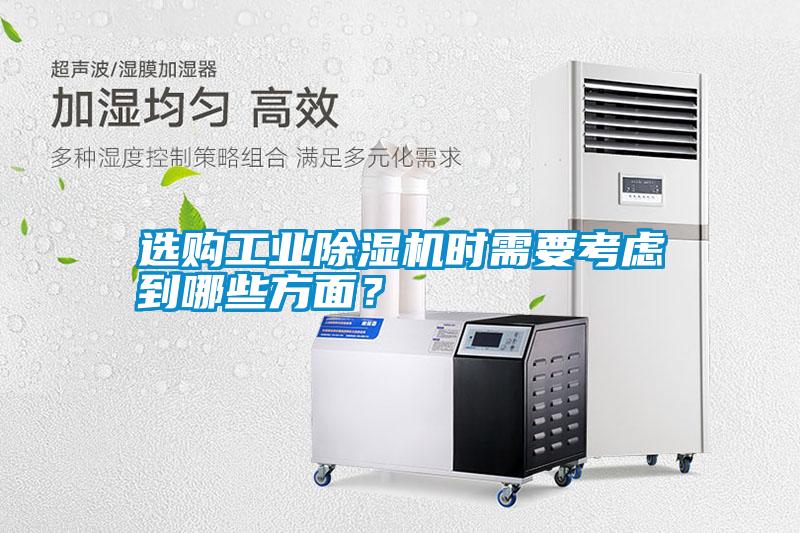 選購(gòu)工業(yè)除濕機(jī)時(shí)需要考慮到哪些方面？