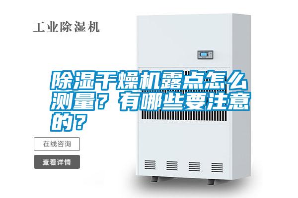 除濕干燥機(jī)露點怎么測量？有哪些要注意的？