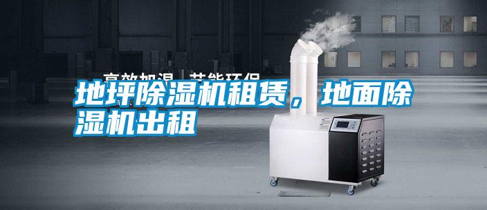 地坪除濕機(jī)租賃,地面除濕機(jī)出租