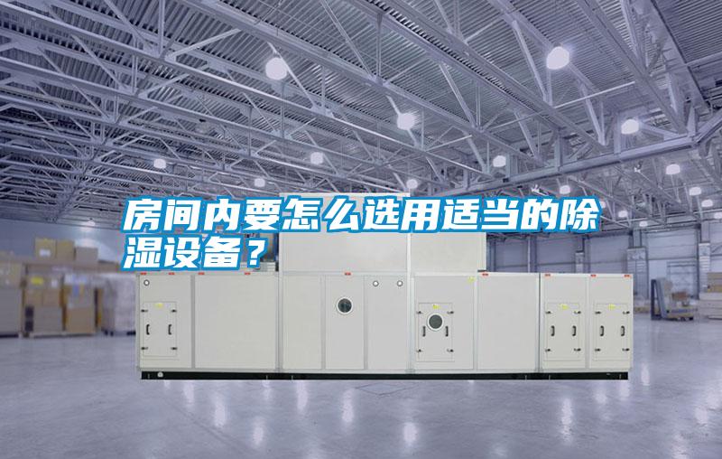 房間內要怎么選用適當的除濕設備？