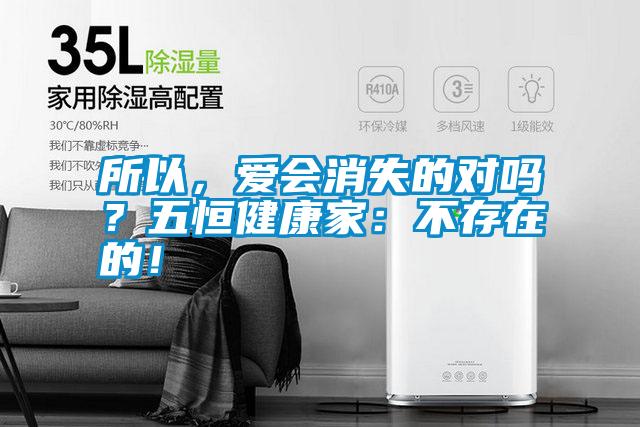 所以，愛(ài)會(huì)消失的對(duì)嗎？五恒健康家：不存在的！