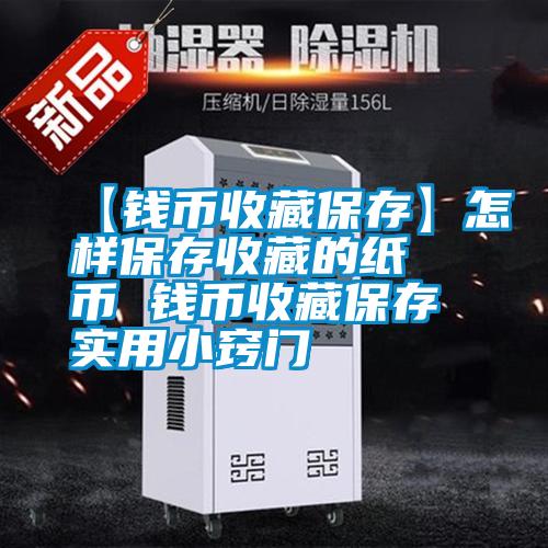 【錢(qián)幣收藏保存】怎樣保存收藏的紙幣 錢(qián)幣收藏保存實(shí)用小竅門(mén)