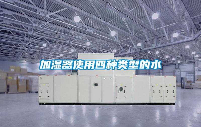 加濕器使用四種類(lèi)型的水