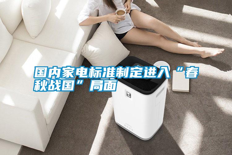 國內(nèi)家電標(biāo)準(zhǔn)制定進(jìn)入“春秋戰(zhàn)國”局面