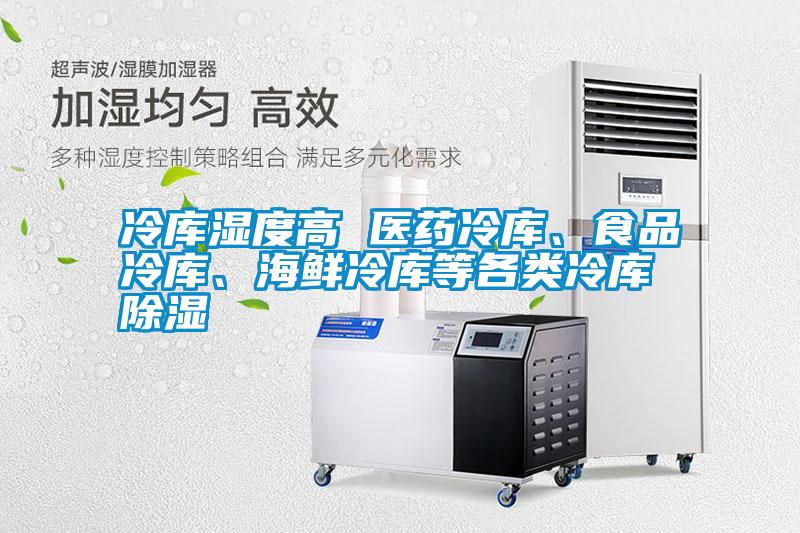 冷庫濕度高 醫(yī)藥冷庫、食品冷庫、海鮮冷庫等各類冷庫除濕