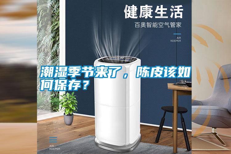 潮濕季節(jié)來了，陳皮該如何保存？