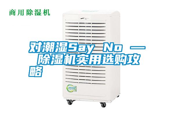 對潮濕Say No — 除濕機(jī)實(shí)用選購攻略