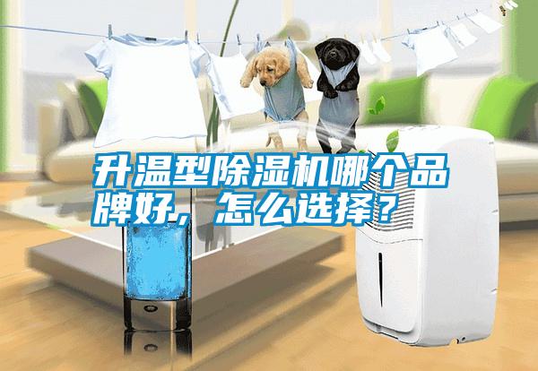 升溫型除濕機(jī)哪個(gè)品牌好，怎么選擇？