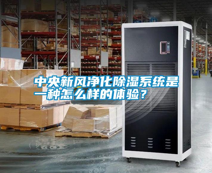 中央新風凈化除濕系統(tǒng)是一種怎么樣的體驗？