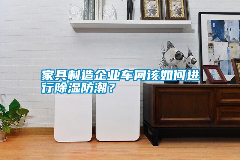 家具制造企業(yè)車間該如何進(jìn)行除濕防潮？