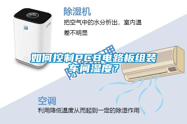 如何控制PCB電路板組裝車間濕度？
