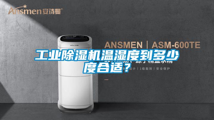 工業除濕機溫濕度到多少度合適？