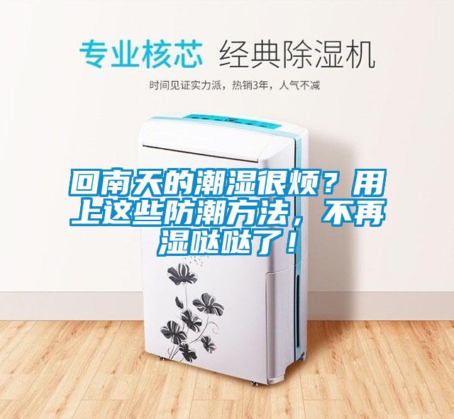 回南天的潮濕很煩？用上這些防潮方法，不再濕噠噠了！