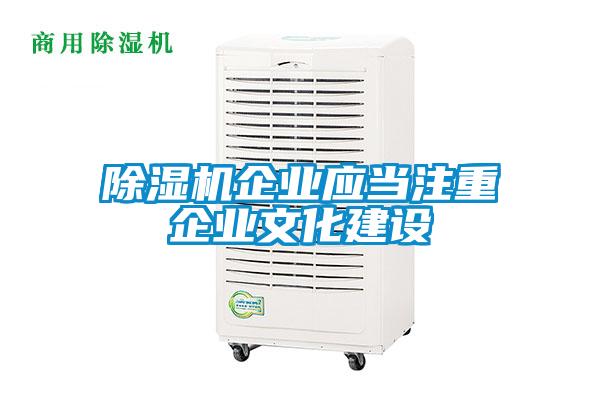 除濕機企業(yè)應當注重企業(yè)文化建設