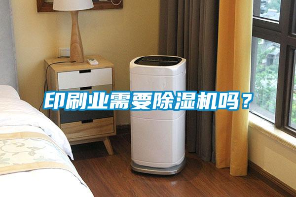 印刷業(yè)需要除濕機(jī)嗎？