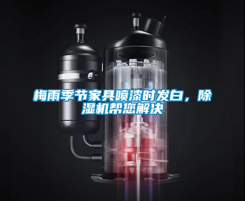 梅雨季節家具噴漆時發白，除濕機幫您解決