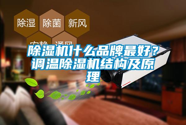 除濕機什么品牌最好？調(diào)溫除濕機結(jié)構(gòu)及原理
