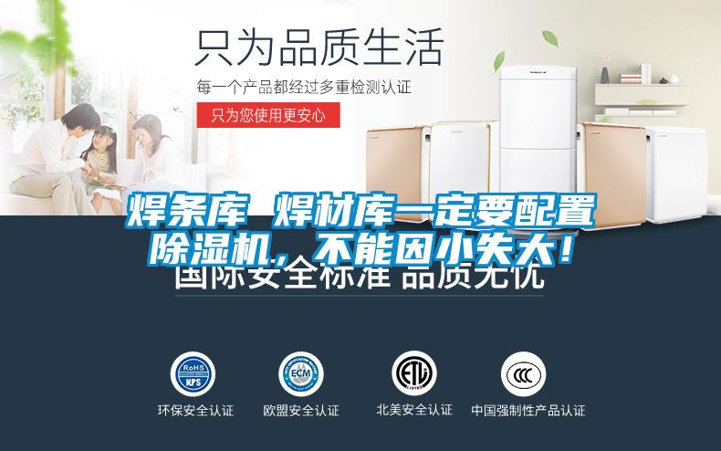 焊條庫 焊材庫一定要配置除濕機(jī)，不能因小失大！