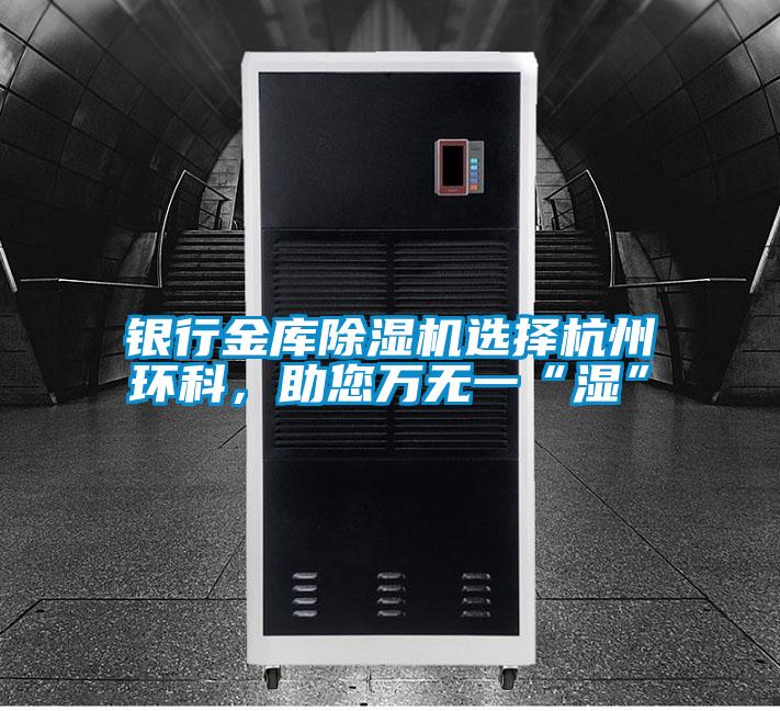 銀行金庫除濕機(jī)選擇杭州環(huán)科，助您萬無一“濕”