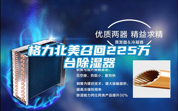 格力北美召回225萬臺(tái)除濕器
