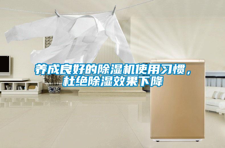 養(yǎng)成良好的除濕機使用習慣，杜絕除濕效果下降