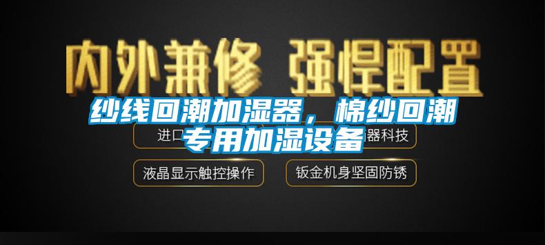 紗線回潮加濕器，棉紗回潮專用加濕設備