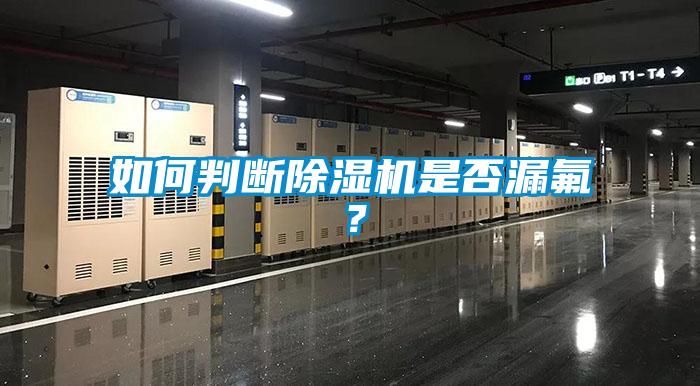 如何判斷除濕機(jī)是否漏氟？