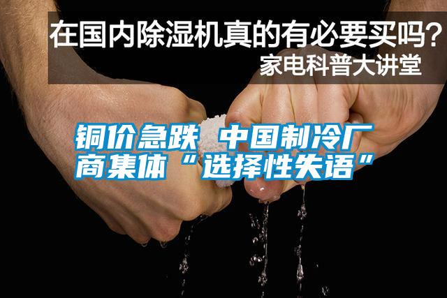 銅價急跌 中國制冷廠商集體“選擇性失語”