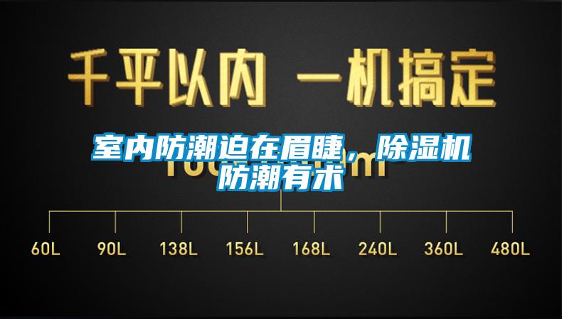室內(nèi)防潮迫在眉睫，除濕機防潮有術(shù)
