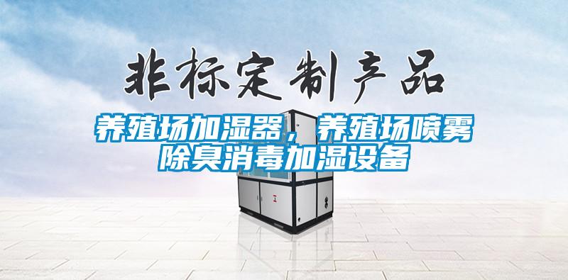 養(yǎng)殖場加濕器，養(yǎng)殖場噴霧除臭消毒加濕設(shè)備