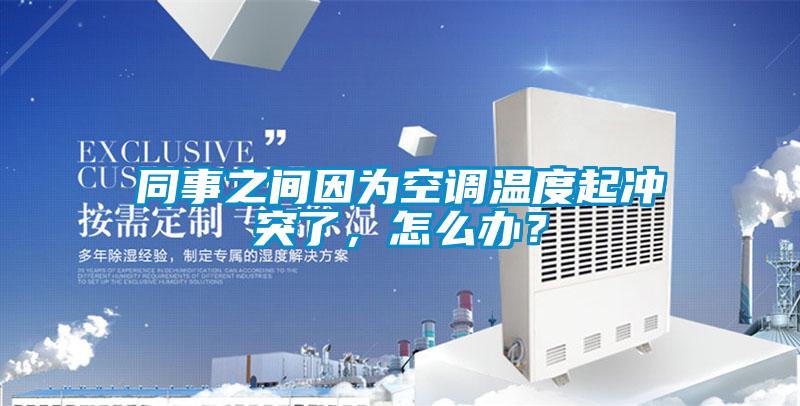 同事之間因為空調(diào)溫度起沖突了，怎么辦？