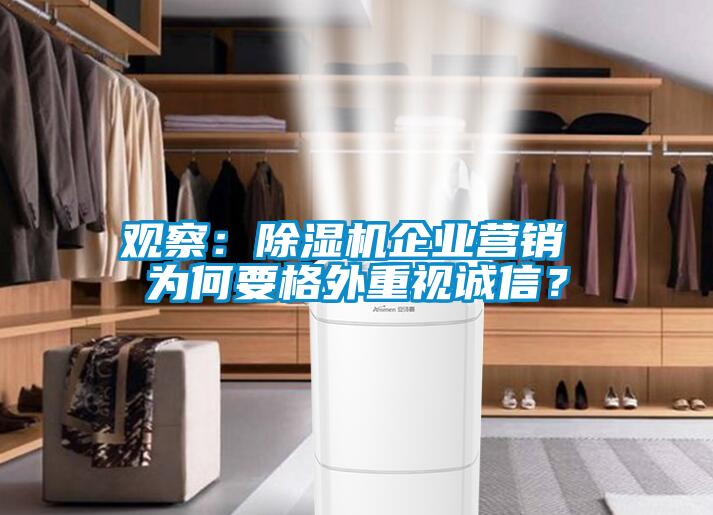 觀察：除濕機(jī)企業(yè)營銷 為何要格外重視誠信？