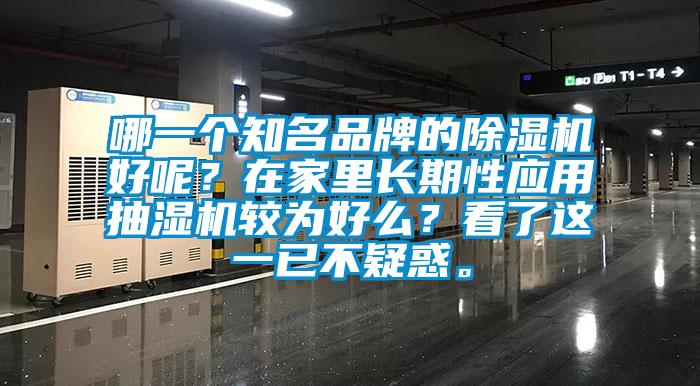 哪一個(gè)知名品牌的除濕機(jī)好呢？在家里長(zhǎng)期性應(yīng)用抽濕機(jī)較為好么？看了這一已不疑惑。