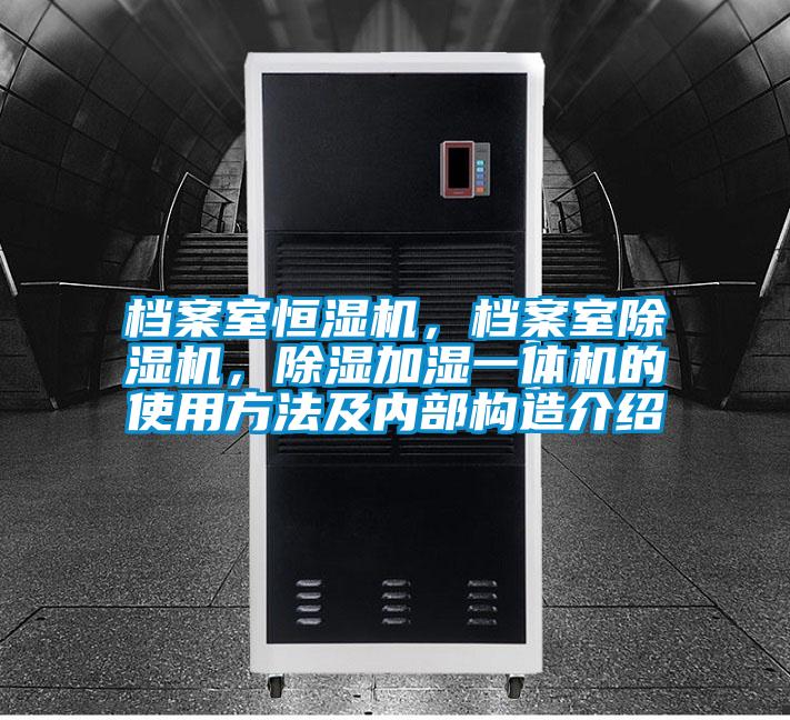 檔案室恒濕機，檔案室除濕機，除濕加濕一體機的使用方法及內(nèi)部構造介紹