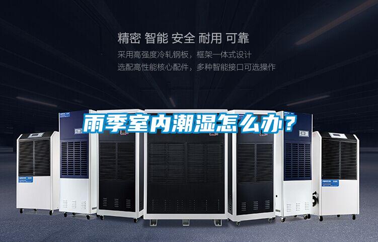 雨季室內(nèi)潮濕怎么辦？