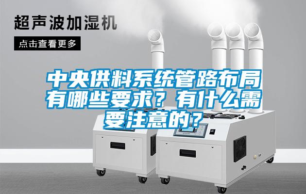 中央供料系統管路布局有哪些要求？有什么需要注意的？