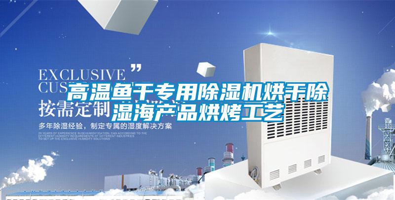 高溫魚(yú)干專用除濕機(jī)烘干除濕海產(chǎn)品烘烤工藝