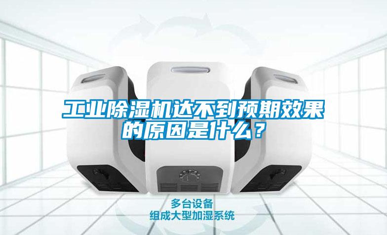 工業除濕機達不到預期效果的原因是什么？