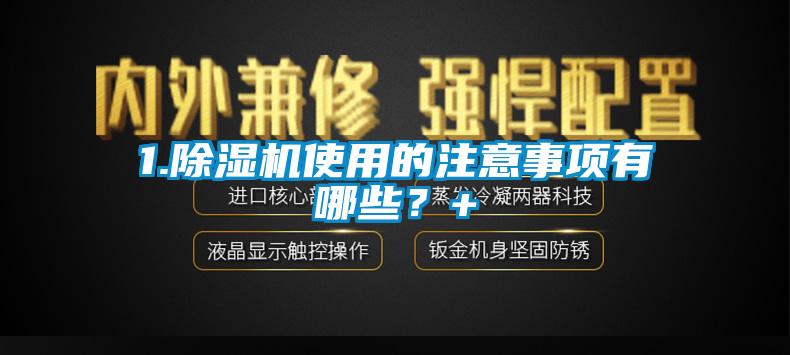 1.除濕機(jī)使用的注意事項(xiàng)有哪些？+