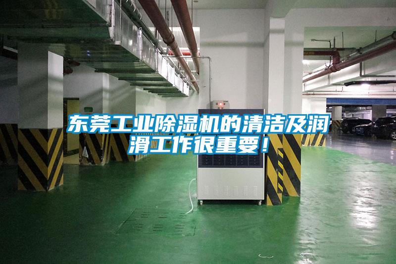 東莞工業除濕機的清潔及潤滑工作很重要！