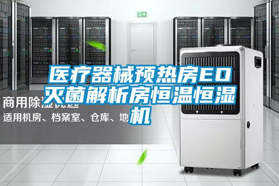 醫(yī)療器械預熱房EO滅菌解析房恒溫恒濕機