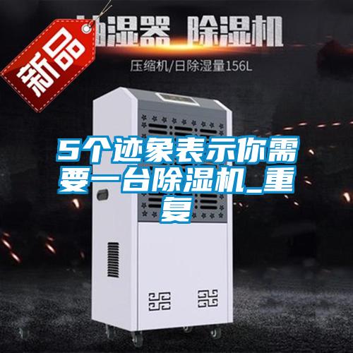 5個跡象表示你需要一臺除濕機(jī)_重復(fù)