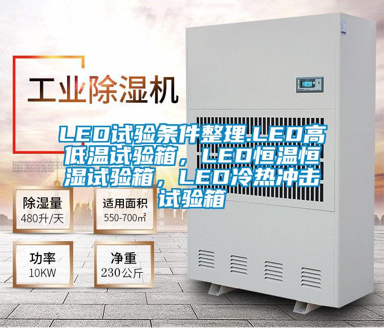 LED試驗條件整理.LED高低溫試驗箱，LED恒溫恒濕試驗箱，LED冷熱沖擊試驗箱