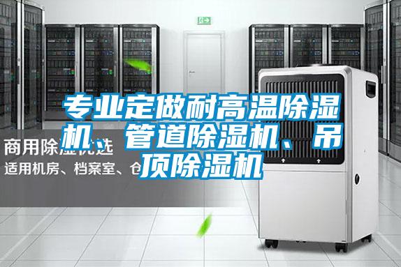 專業(yè)定做耐高溫除濕機(jī)、管道除濕機(jī)、吊頂除濕機(jī)
