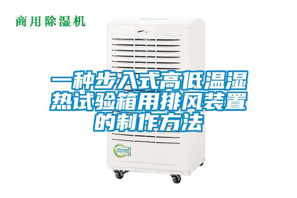 一種步入式高低溫濕熱試驗箱用排風(fēng)裝置的制作方法